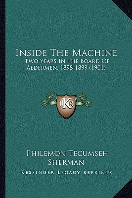 Inside The Machine: Two Years In The Board Of Aldermen, 1898-1899 (1901)