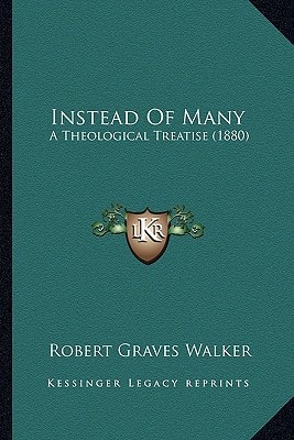 Instead Of Many: A Theological Treatise (1880)