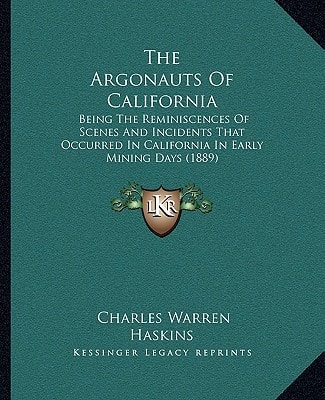 The Argonauts Of California: Being The Reminiscences Of Scenes And Incidents That Occurred In California In Early Mining Days (1889)