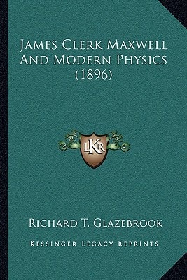 James Clerk Maxwell And Modern Physics (1896)