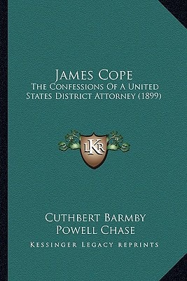 James Cope: The Confessions Of A United States District Attorney (1899)