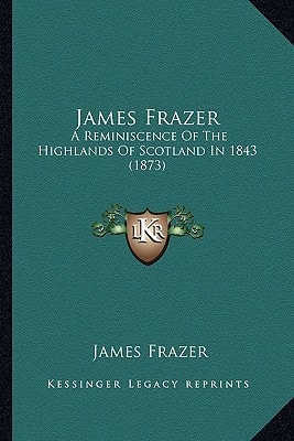 James Frazer: A Reminiscence Of The Highlands Of Scotland In 1843 (1873)