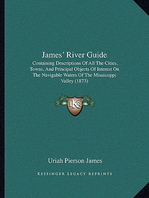 James' River Guide: Containing Descriptions Of All The Cities, Towns, And Principal Objects Of Interest On The Navigable Waters Of The Mississippi Valley (1873)
