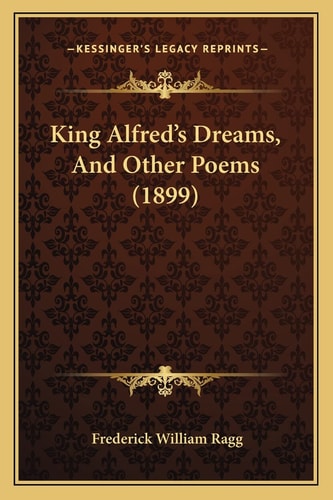 King Alfred's Dreams, And Other Poems (1899)