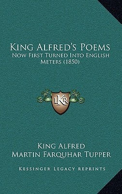 King Alfred's Poems: Now First Turned Into English Meters (1850)