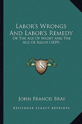 Labor's Wrongs And Labor's Remedy: Or The Age Of Might And The Age Of Right (1839)