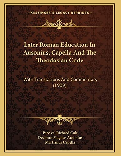 Later Roman Education In Ausonius, Capella And The Theodosian Code: With Translations And Commentary (1909)