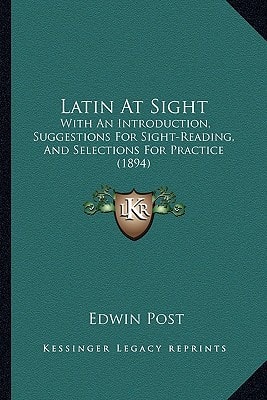 Latin At Sight: With An Introduction, Suggestions For Sight-Reading, And Selections For Practice (1894)