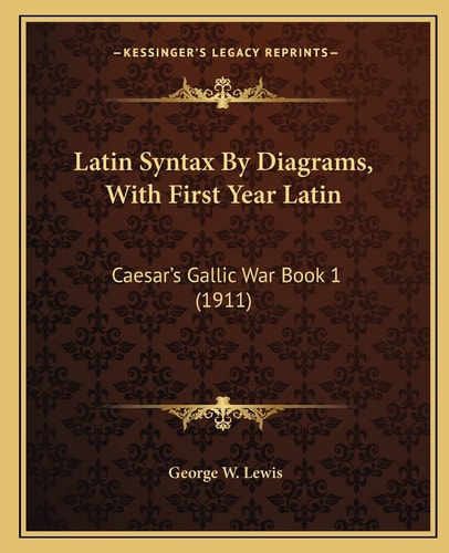 Latin Syntax By Diagrams, With First Year Latin: Caesar's Gallic War Book 1 (1911)