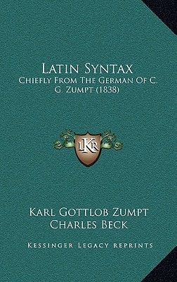 Latin Syntax: Chiefly From The German Of C. G. Zumpt (1838)