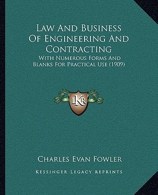 Law And Business Of Engineering And Contracting: With Numerous Forms And Blanks For Practical Use (1909)