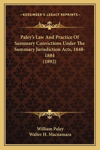 Paley's Law And Practice Of Summary Convictions Under The Summary Jurisdiction Acts, 1848-1884 (1892)