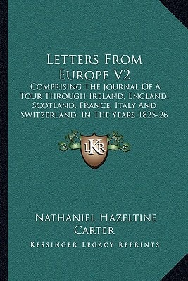 Letters From Europe V2: Comprising The Journal Of A Tour Through Ireland, England, Scotland, France, Italy And Switzerland, In The Years 1825-26 (1829)