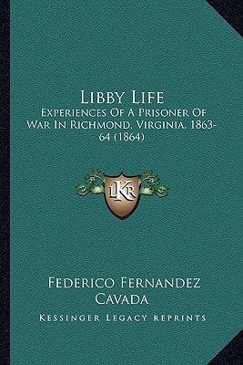 Libby Life: Experiences Of A Prisoner Of War In Richmond, Virginia, 1863-64 (1864)