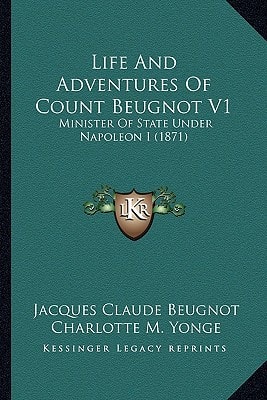 Life And Adventures Of Count Beugnot V1: Minister Of State Under Napoleon I (1871)
