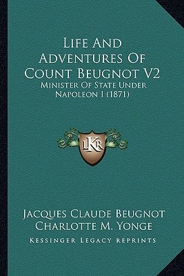 Life And Adventures Of Count Beugnot V2: Minister Of State Under Napoleon I (1871)