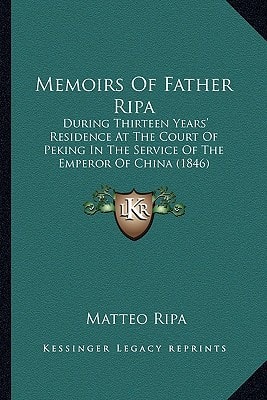 Memoirs Of Father Ripa: During Thirteen Years' Residence At The Court Of Peking In The Service Of The Emperor Of China (1846)