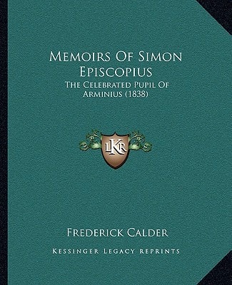 Memoirs Of Simon Episcopius: The Celebrated Pupil Of Arminius (1838)