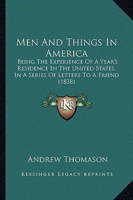 Men And Things In America: Being The Experience Of A Year's Residence In The United States, In A Series Of Letters To A Friend (1838)