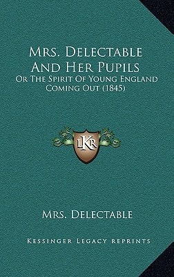 Mrs. Delectable And Her Pupils: Or The Spirit Of Young England Coming Out (1845)