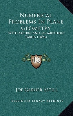 Numerical Problems In Plane Geometry: With Metric And Logarithmic Tables (1896)