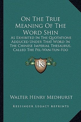 On The True Meaning Of The Word Shin: As Exhibited In The Quotations Adduced Under That Word In The Chinese Imperial Thesaurus, Called The Pel-Wan-Yun-Foo (1849)
