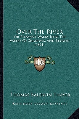 Over The River: Or Pleasant Walks Into The Valley Of Shadows, And Beyond (1871)