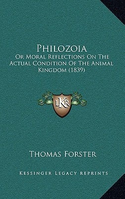 Philozoia: Or Moral Reflections On The Actual Condition Of The Animal Kingdom (1839)