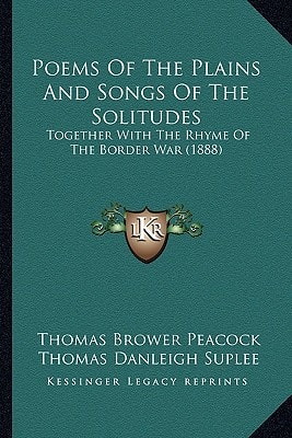 Poems Of The Plains And Songs Of The Solitudes: Together With The Rhyme Of The Border War (1888)