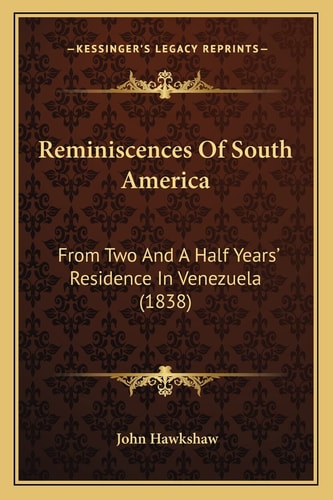 Reminiscences Of South America: From Two And A Half Years' Residence In Venezuela (1838)