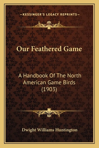 Our Feathered Game: A Handbook Of The North American Game Birds (1903)