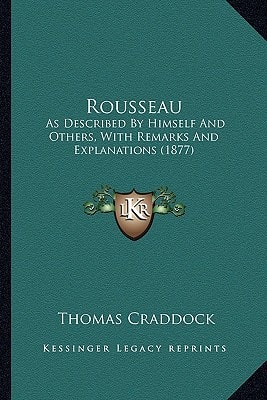 Rousseau: As Described By Himself And Others, With Remarks And Explanations (1877)