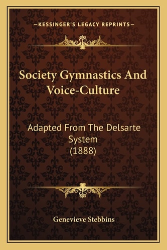 Society Gymnastics And Voice-Culture: Adapted From The Delsarte System (1888)