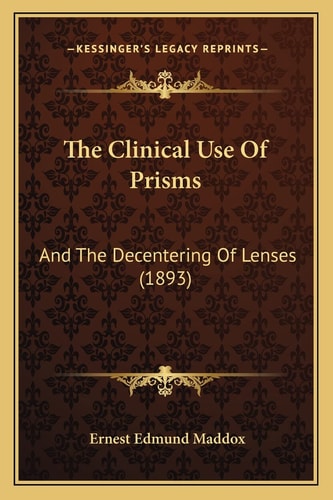 The Clinical Use Of Prisms: And The Decentering Of Lenses (1893)