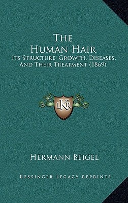 The Human Hair: Its Structure, Growth, Diseases, And Their Treatment (1869)
