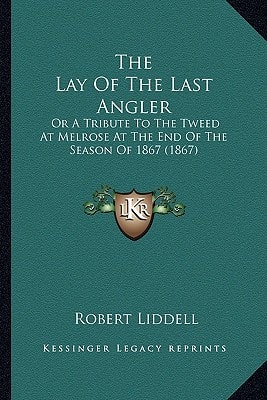 The Lay Of The Last Angler: Or A Tribute To The Tweed At Melrose At The End Of The Season Of 1867 (1867)
