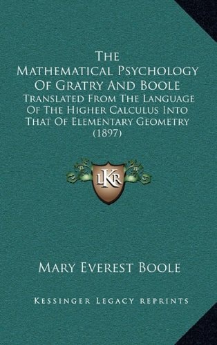 The Mathematical Psychology Of Gratry And Boole: Translated From The Language Of The Higher Calculus Into That Of Elementary Geometry (1897)