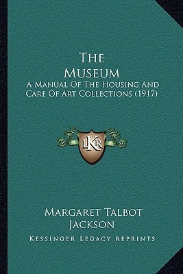 The Museum: A Manual Of The Housing And Care Of Art Collections (1917)