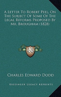 A Letter To Robert Peel, On The Subject Of Some Of The Legal Reforms Proposed By Mr. Brougham (1828)