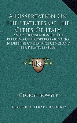 A Dissertation On The Statutes Of The Cities Of Italy: And A Translation Of The Pleading Of Prospero Farinacio In Defense Of Beatrice Cenci And Her Relatives (1838)