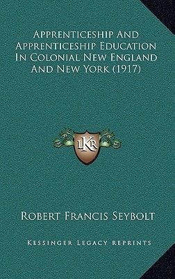 Apprenticeship And Apprenticeship Education In Colonial New England And New York (1917)