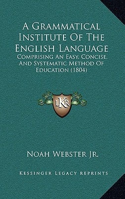A Grammatical Institute Of The English Language: Comprising An Easy, Concise, And Systematic Method Of Education (1804)