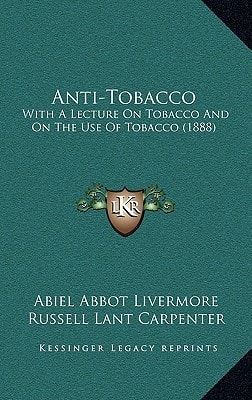 Anti-Tobacco: With A Lecture On Tobacco And On The Use Of Tobacco (1888)