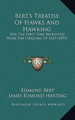 Bert's Treatise of Hawks and Hawking: For the First Time Reprinted from the Original of 1619 (1891)