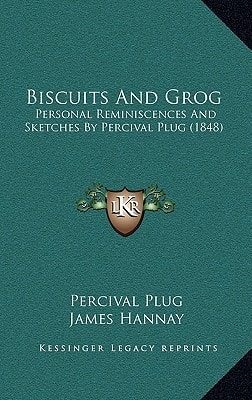 Biscuits And Grog: Personal Reminiscences And Sketches By Percival Plug (1848)