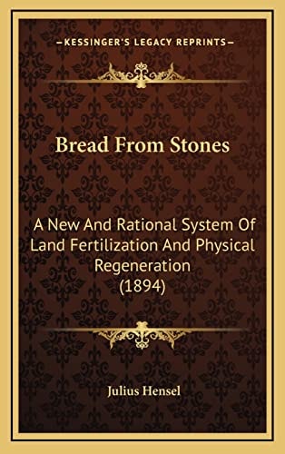 Bread From Stones: A New And Rational System Of Land Fertilization And Physical Regeneration (1894)