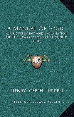 A Manual Of Logic: Or A Statement And Explanation Of The Laws Of Formal Thought (1870)