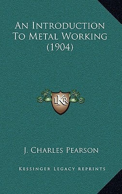An Introduction to Metal Working (1904) (Legacy Reprint)