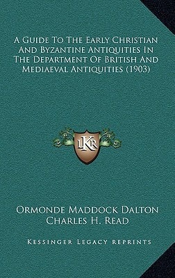 A Guide To The Early Christian And Byzantine Antiquities In The Department Of British And Mediaeval Antiquities (1903)