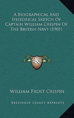 A Biographical And Historical Sketch Of Captain William Crispin Of The British Navy (1901)